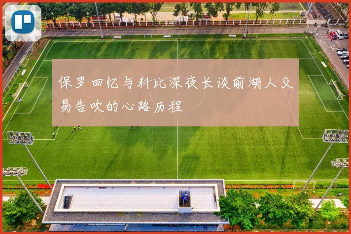 保罗回忆与科比深夜长谈前湖人交易告吹的心路历程