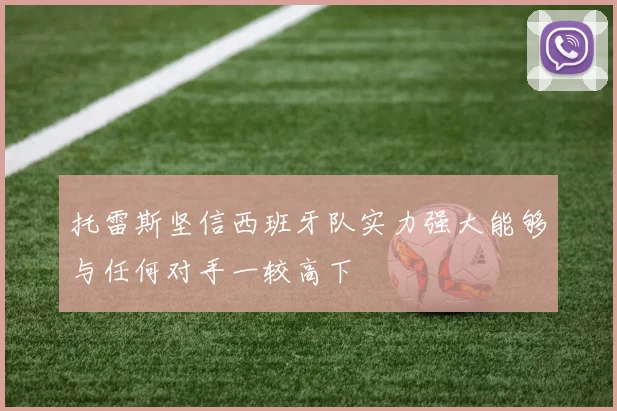 托雷斯坚信西班牙队实力强大能够与任何对手一较高下