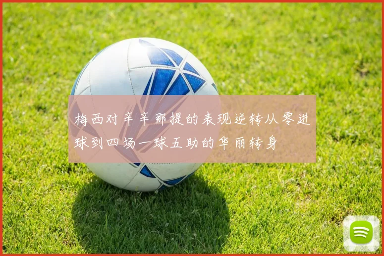 梅西对辛辛那提的表现逆转从零进球到四场一球五助的华丽转身