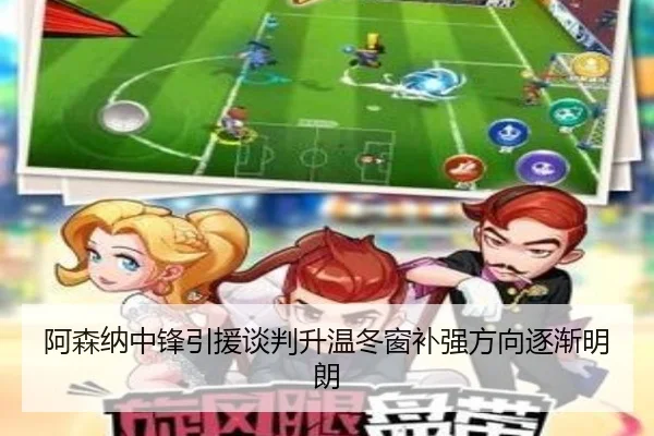 阿森纳中锋引援谈判升温冬窗补强方向逐渐明朗（BSports）